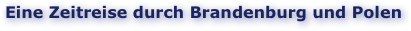 Eine Zeitreise durch Brandenburg und Polen
